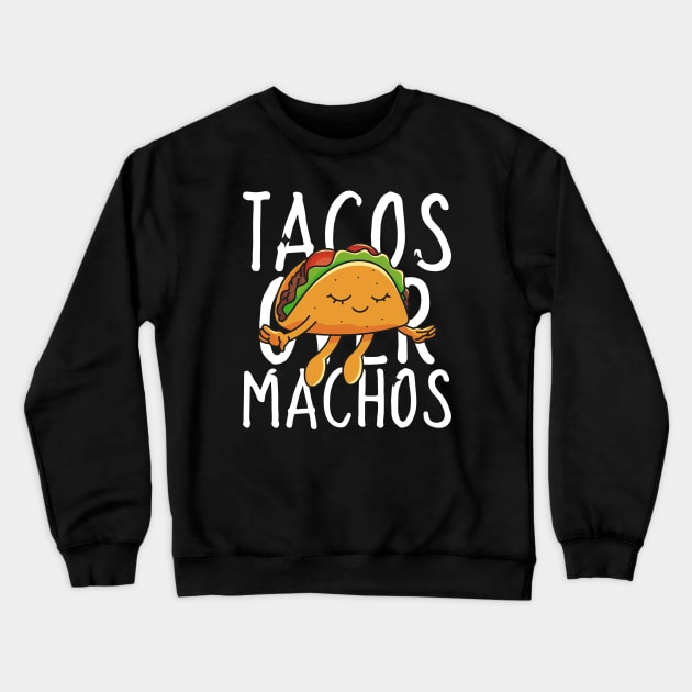 Tacos Over Machos Crewneck Sweatshirt by Kamran Sharjeel